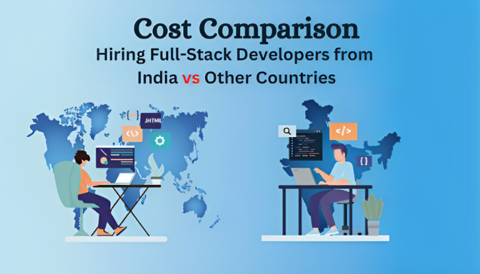 Cost Comparison: Hiring Full-Stack Developers from India vs. Other Countries