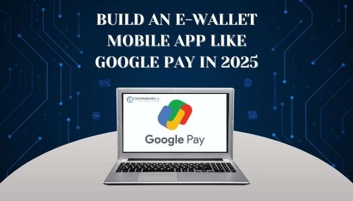 Build An E-Wallet Mobile App Like Google Pay In 2025